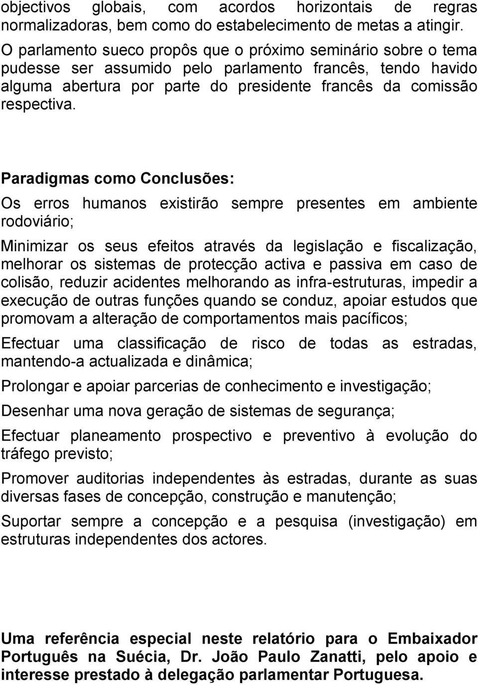 Paradigmas como Conclusões: Os erros humanos existirão sempre presentes em ambiente rodoviário; Minimizar os seus efeitos através da legislação e fiscalização, melhorar os sistemas de protecção