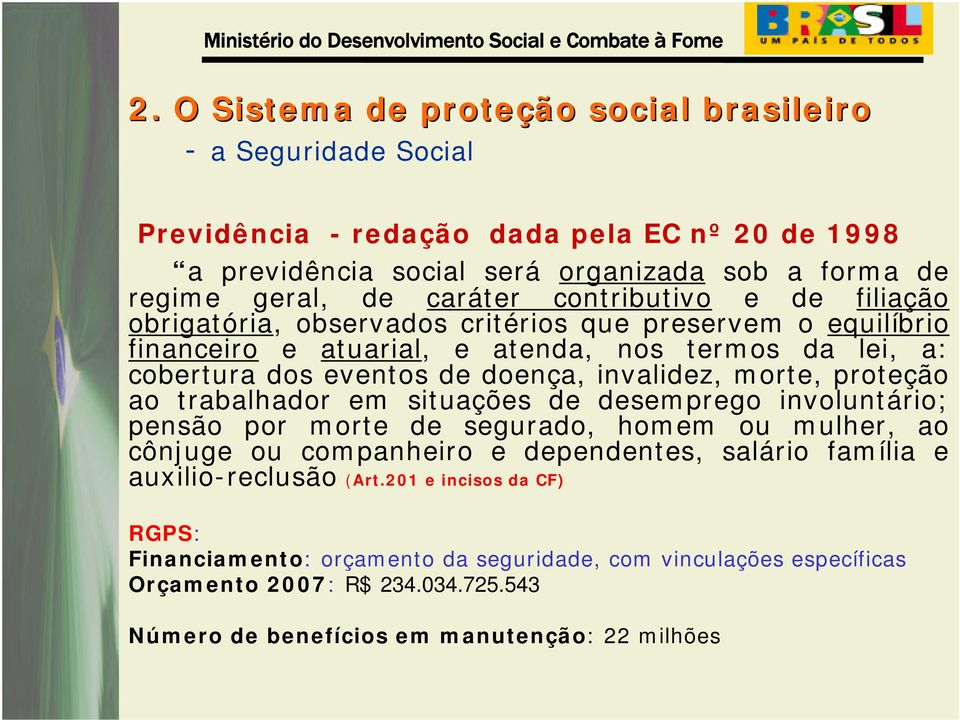 invalidez, morte, proteção ao trabalhador em situações de desemprego involuntário; pensão por morte de segurado, homem ou mulher, ao cônjuge ou companheiro e dependentes, salário família e