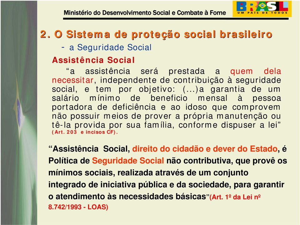 ..)a garantia de um salário mínimo de beneficio mensal à pessoa portadora de deficiência e ao idoso que comprovem não possuir meios de prover a própria manutenção ou tê-la provida por sua