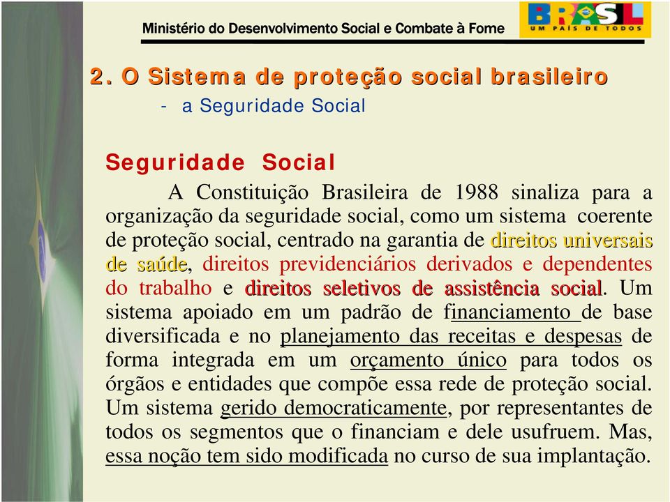 Um sistema apoiado em um padrão de financiamento de base diversificada e no planejamento das receitas e despesas de forma integrada em um orçamento único para todos os órgãos e entidades que