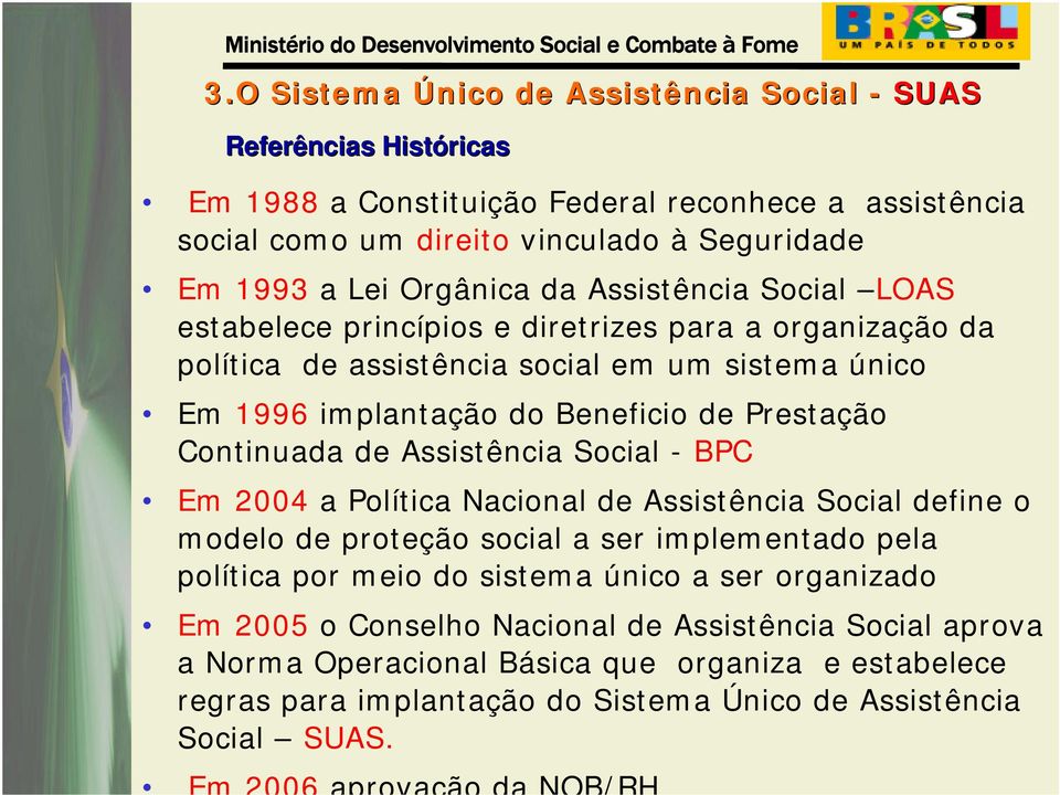 Assistência Social - BPC Em 2004 a Política Nacional de Assistência Social define o modelo de proteção social a ser implementado pela política por meio do sistema único a ser organizado Em 2005 o