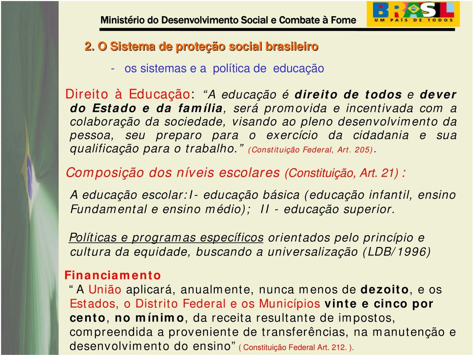 Composição dos níveis escolares (Constituição, Art. 21) : A educação escolar:i- educação básica (educação infantil, ensino Fundamental e ensino médio); II - educação superior.