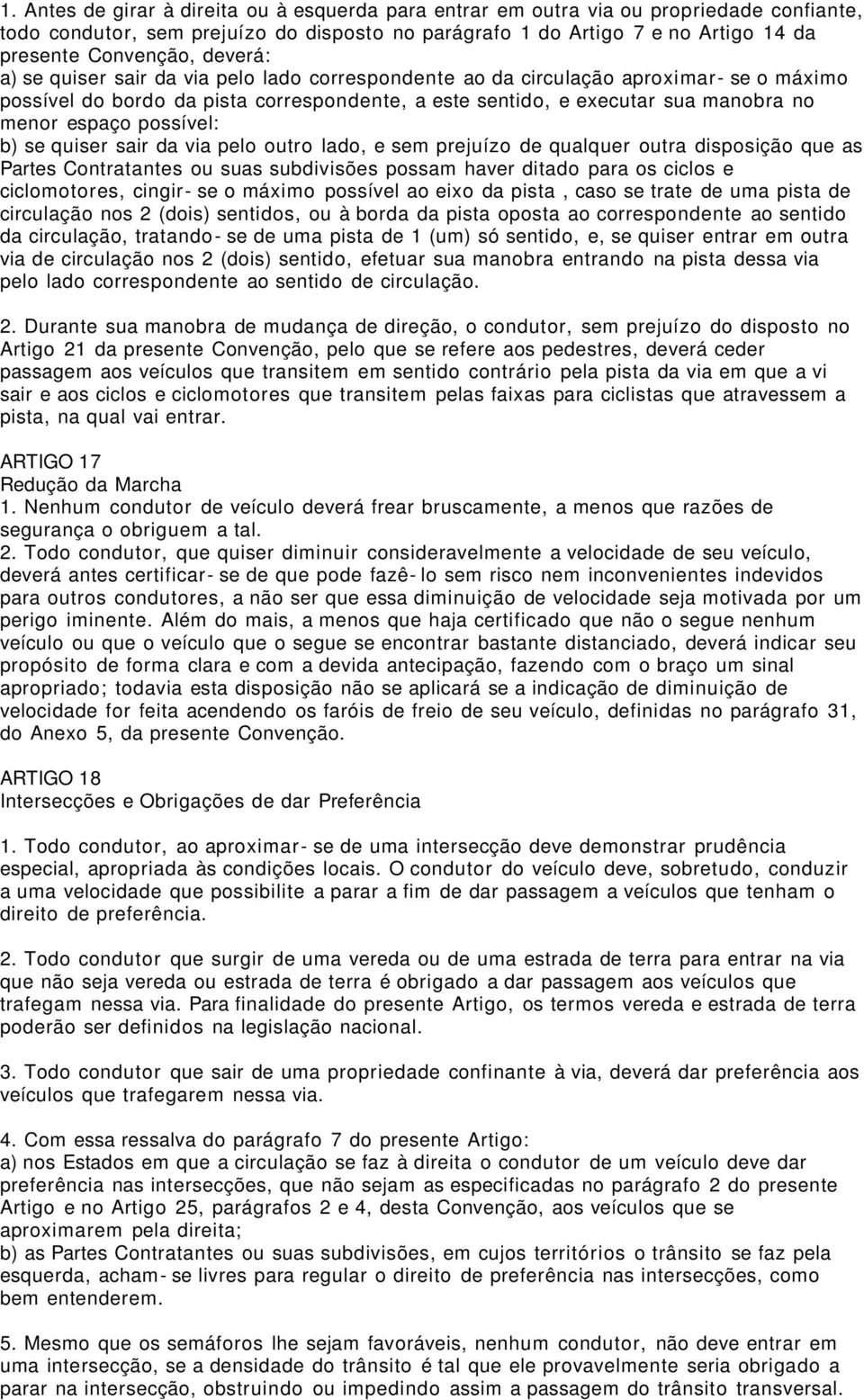 possível: b) se quiser sair da via pelo outro lado, e sem prejuízo de qualquer outra disposição que as Partes Contratantes ou suas subdivisões possam haver ditado para os ciclos e ciclomotores,