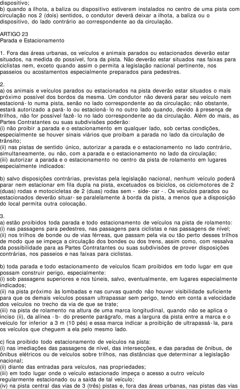 Fora das áreas urbanas, os veículos e animais parados ou estacionados deverão estar situados, na medida do possível, fora da pista.