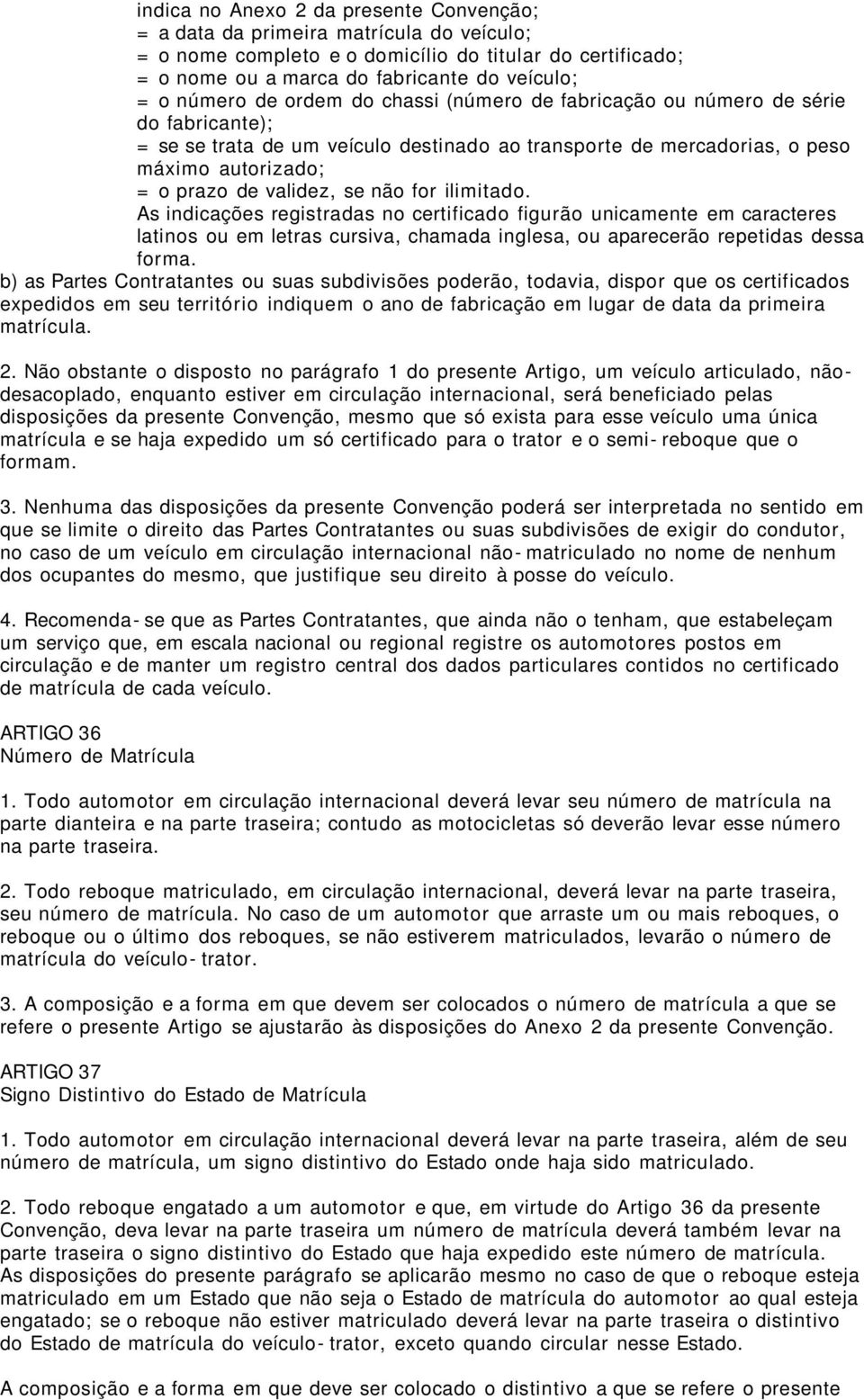 for ilimitado. As indicações registradas no certificado figurão unicamente em caracteres latinos ou em letras cursiva, chamada inglesa, ou aparecerão repetidas dessa forma.