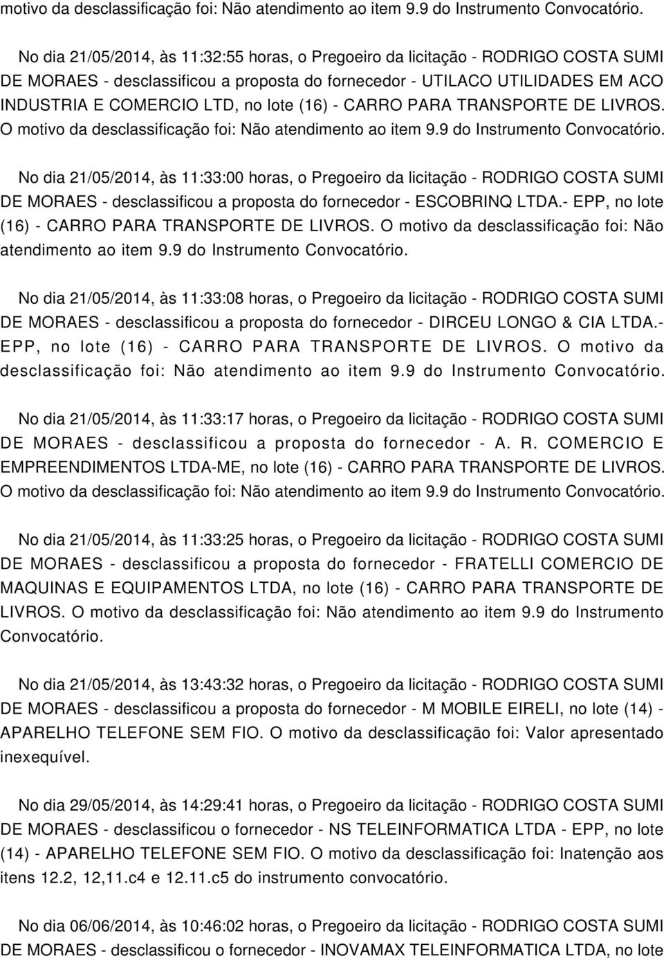 9 do No dia 21/05/2014, às 11:33:08 horas, o Pregoeiro da licitação - RODRIGO COSTA SUMI DE MORAES - desclassificou a proposta do fornecedor - DIRCEU LONGO & CIA LTDA.