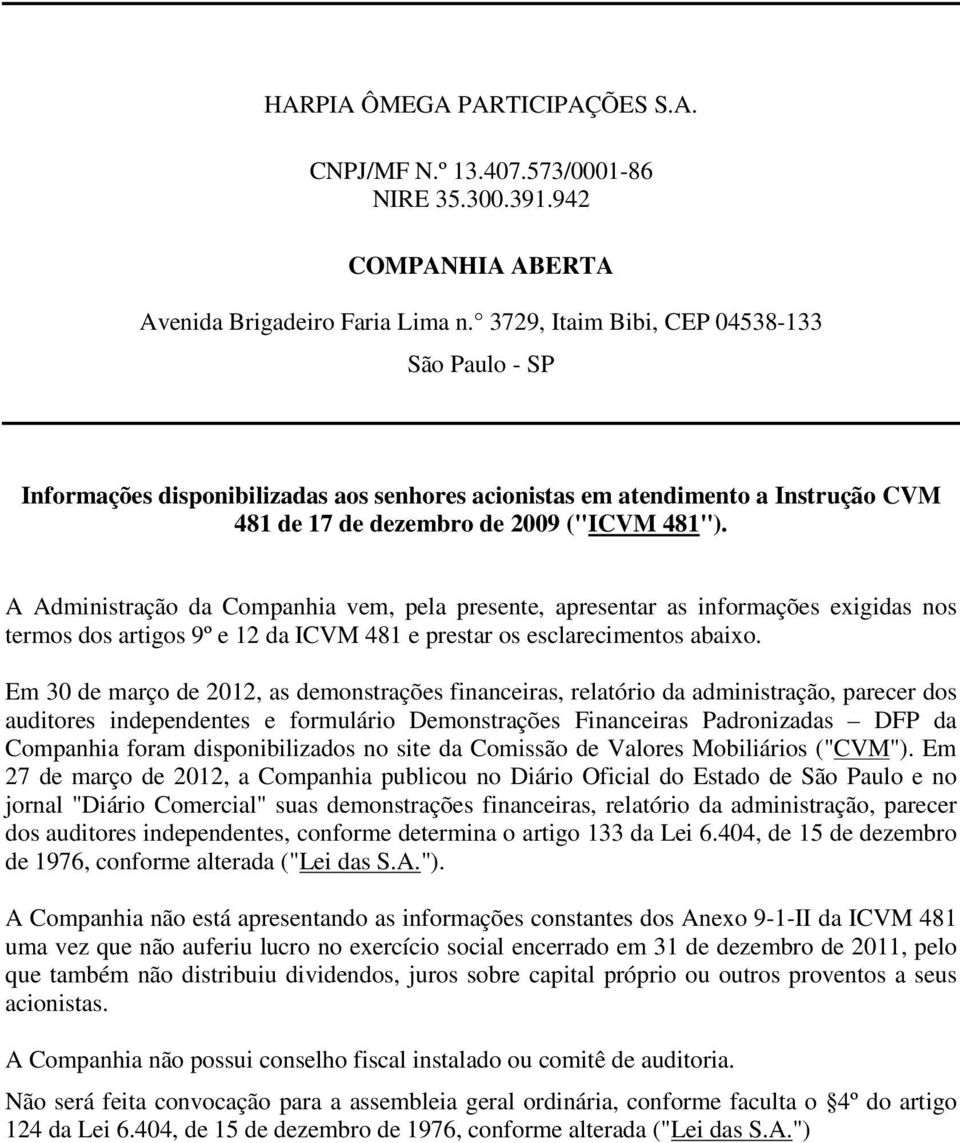 A Administração da Companhia vem, pela presente, apresentar as informações exigidas nos termos dos artigos 9º e 12 da ICVM 481 e prestar os esclarecimentos abaixo.