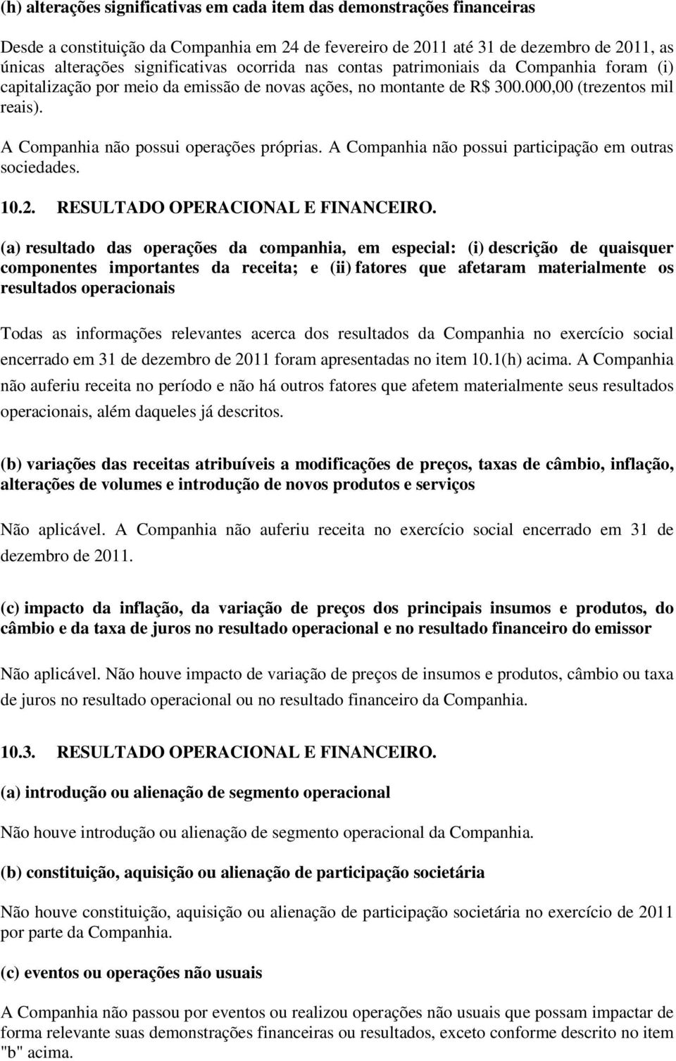 A Companhia não possui participação em outras sociedades. 10.2. RESULTADO OPERACIONAL E FINANCEIRO.