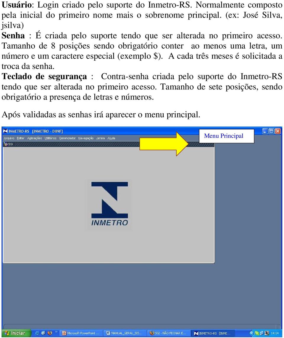 Tamanho de 8 posições sendo obrigatório conter ao menos uma letra, um número e um caractere especial (exemplo $). A cada três meses é solicitada a troca da senha.