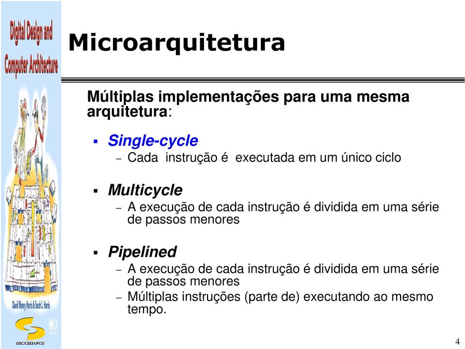 dividida em uma série de passos menores Pipelined execução de cada instrução é