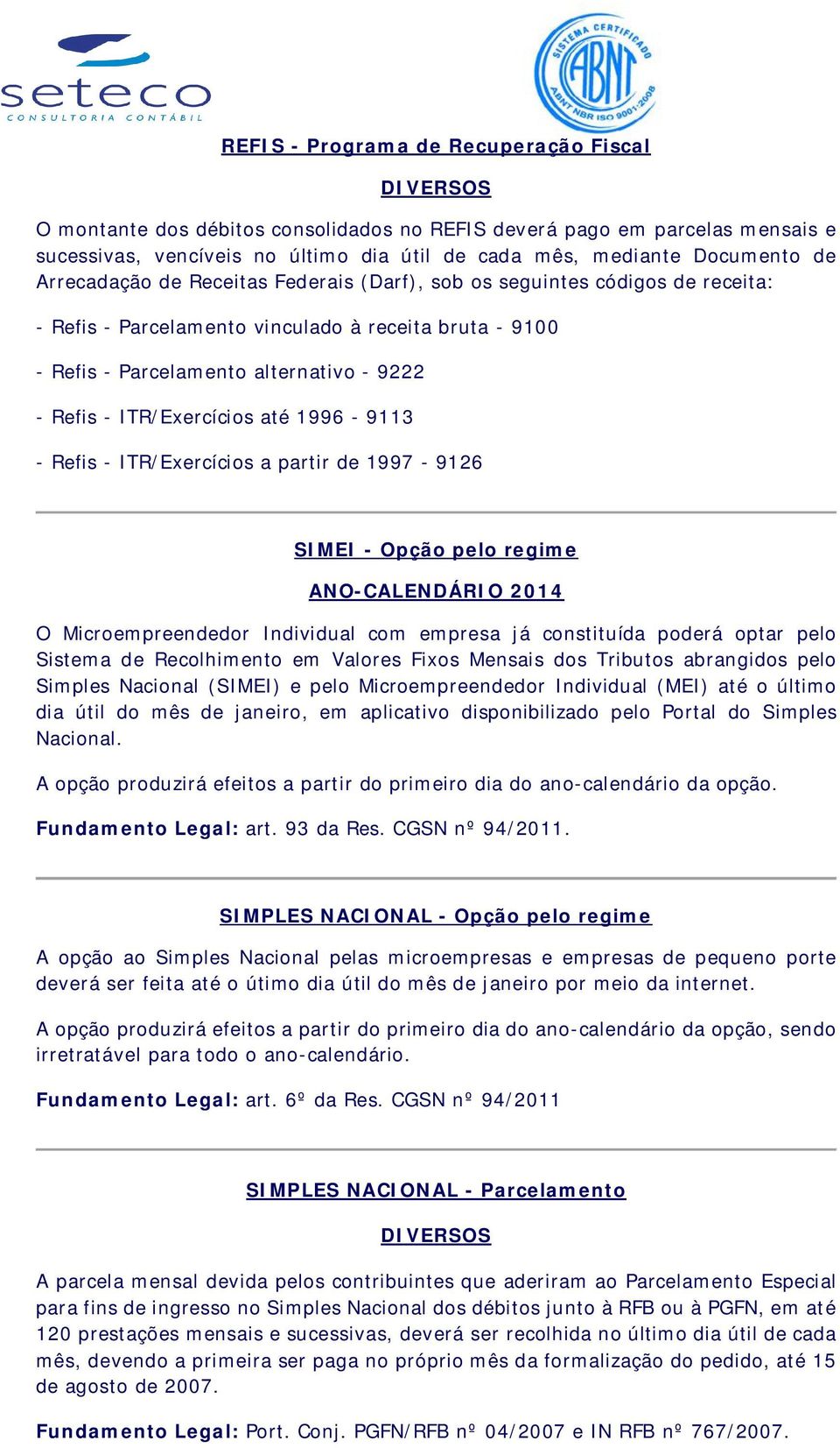 ITR/Exercícios até 1996-9113 - Refis - ITR/Exercícios a partir de 1997-9126 SIMEI - Opção pelo regime ANO-CALENDÁRIO 2014 O Microempreendedor Individual com empresa já constituída poderá optar pelo