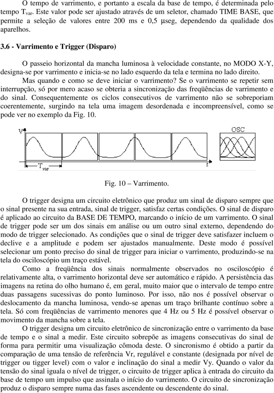 6 - Varrimento e Trigger (Disparo) O passeio horizontal da mancha luminosa à velocidade constante, no MODO X-Y, designa-se por varrimento e inicia-se no lado esquerdo da tela e termina no lado