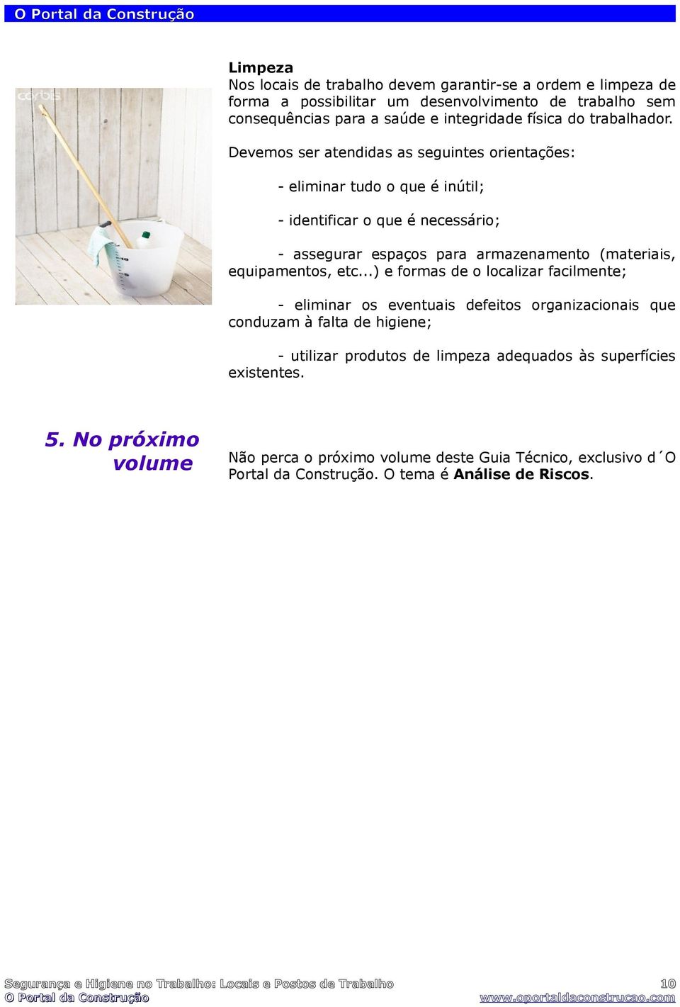 ..) e formas de o localizar facilmente; - eliminar os eventuais defeitos organizacionais que conduzam à falta de higiene; - utilizar produtos de limpeza adequados às superfícies existentes.