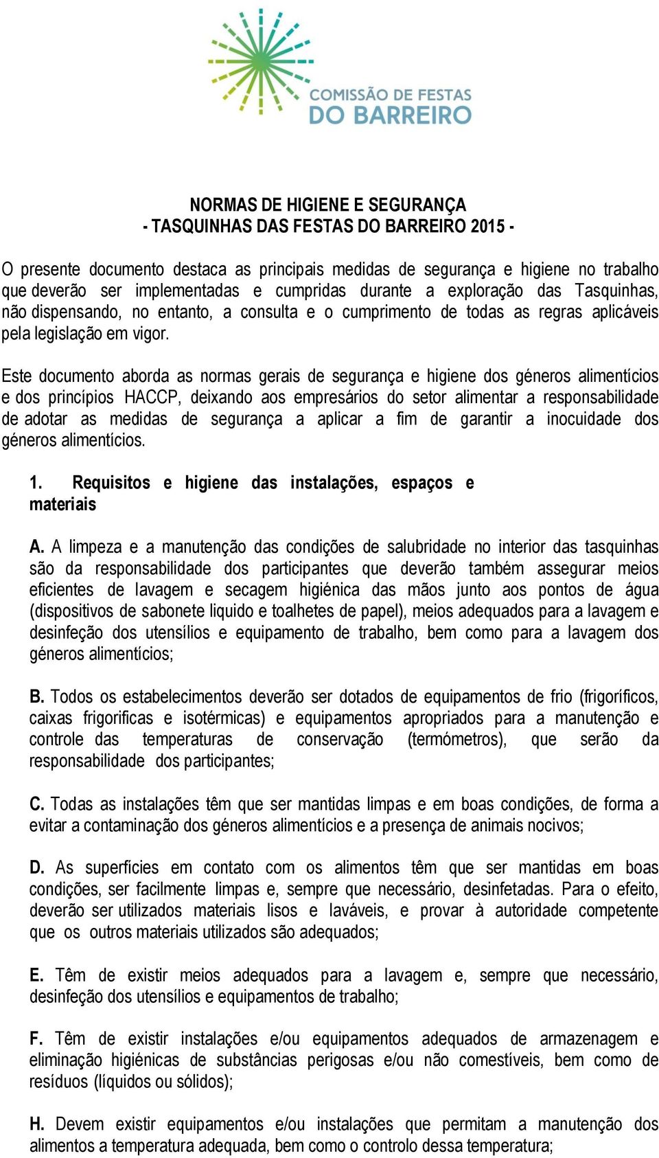 Este documento aborda as normas gerais de segurança e higiene dos géneros alimentícios e dos princípios HACCP, deixando aos empresários do setor alimentar a responsabilidade de adotar as medidas de