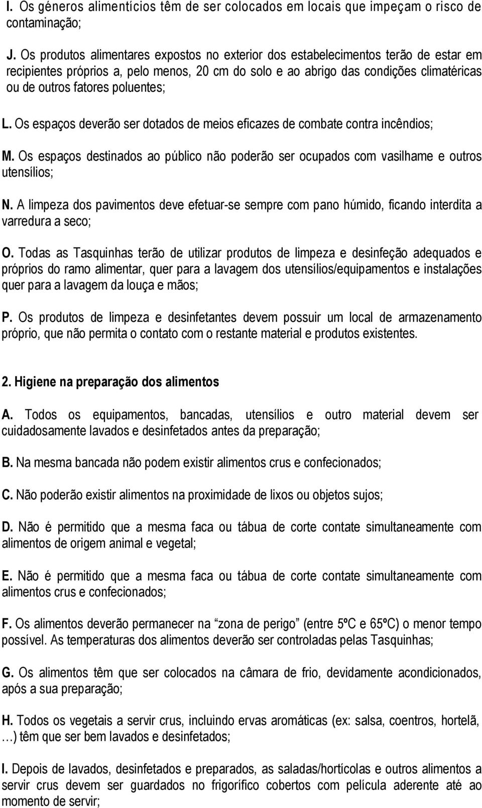 poluentes; L. Os espaços deverão ser dotados de meios eficazes de combate contra incêndios; M. Os espaços destinados ao público não poderão ser ocupados com vasilhame e outros utensílios; N.