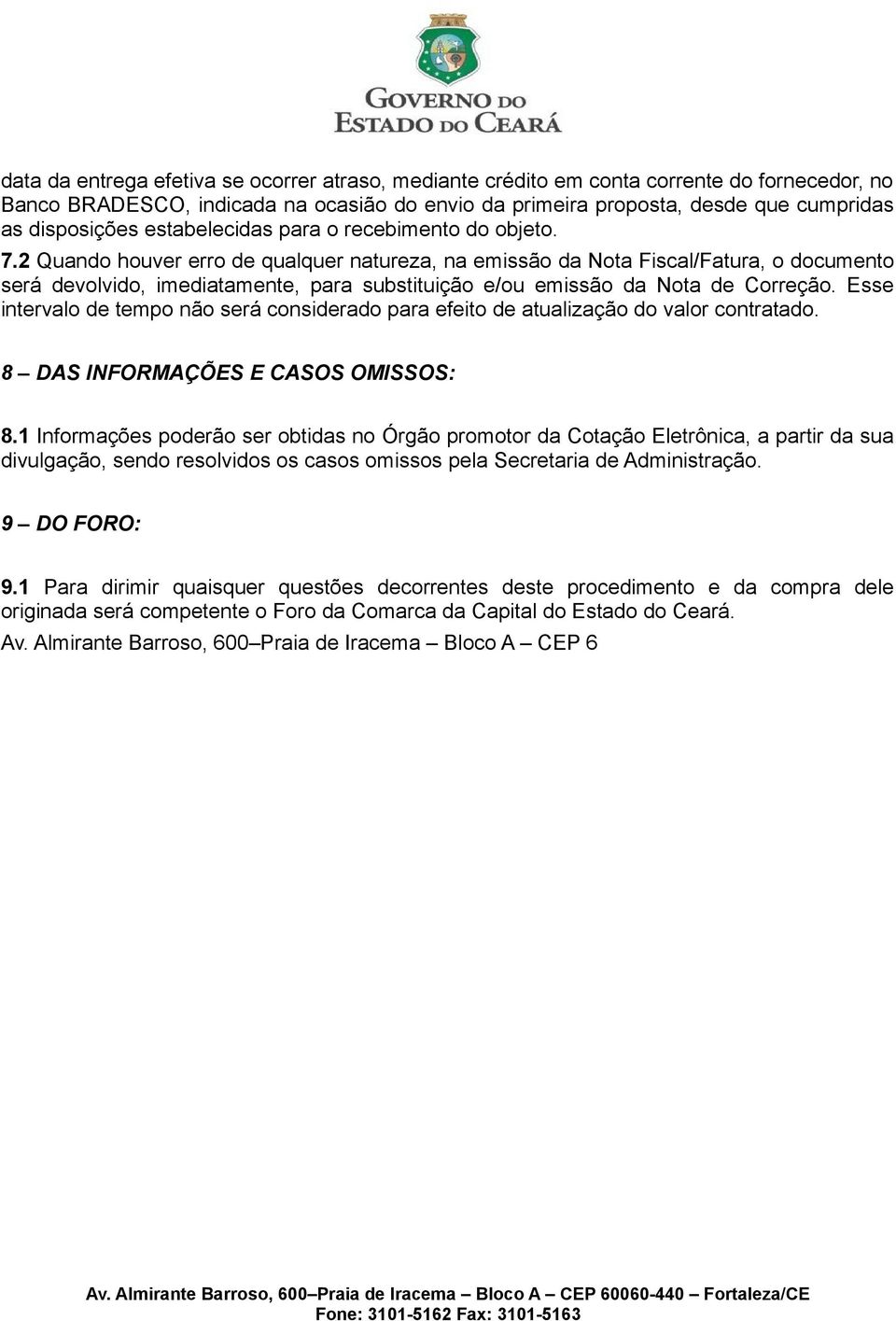 2 Quando houver erro de qualquer natureza, na emissão da Nota Fiscal/Fatura, o documento será devolvido, imediatamente, para substituição e/ou emissão da Nota de Correção.