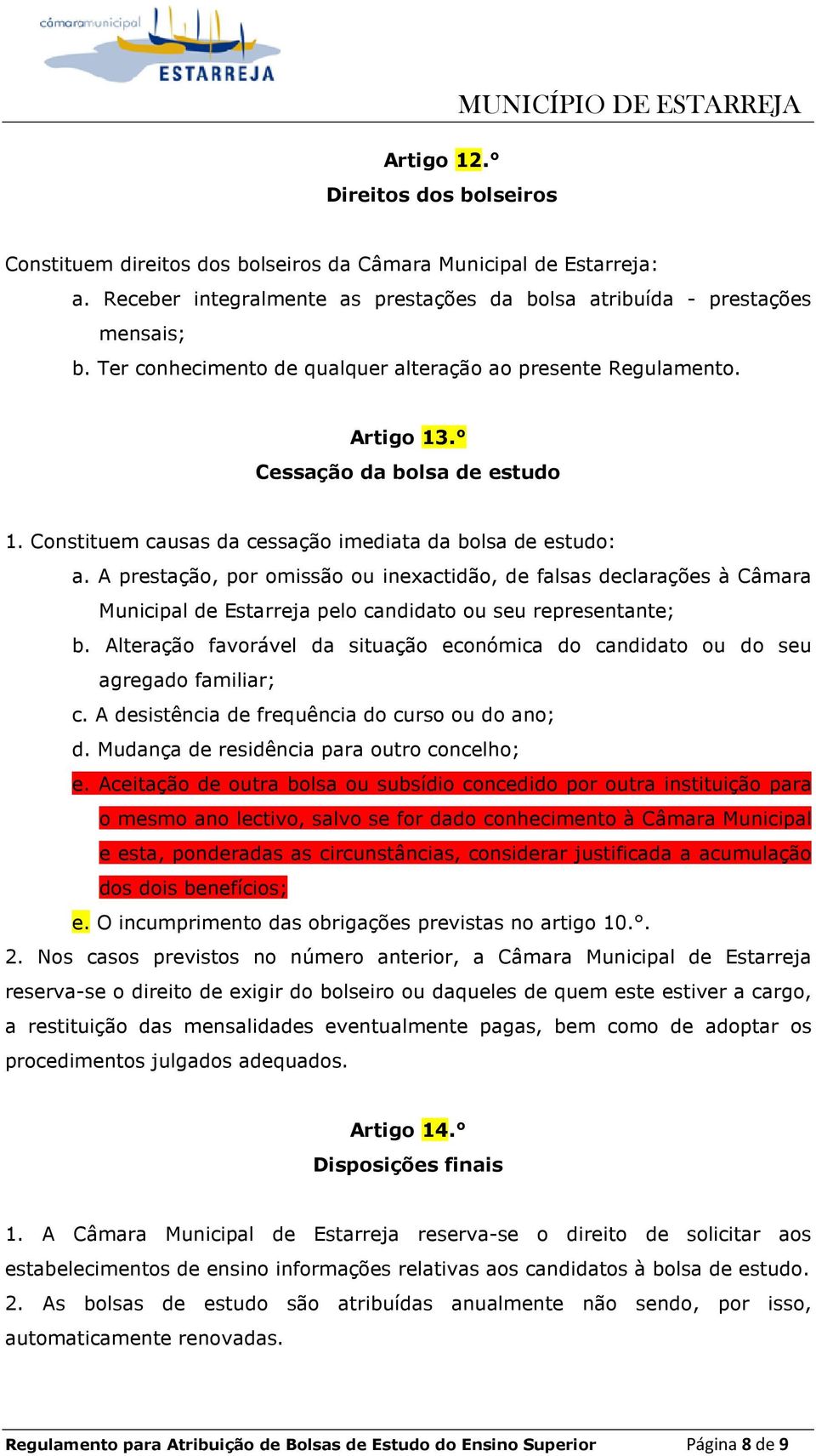 Constituem causas da cessação imediata da bolsa de estudo: a. A prestação, por omissão ou inexactidão, de falsas declarações à Câmara Municipal de Estarreja pelo candidato ou seu representante; b.