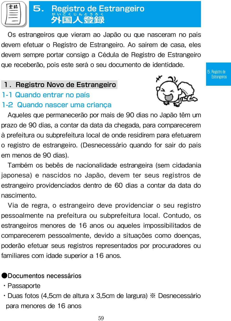 Registro Novo de Estrangeiro 1-1 Quando entrar no país 1-2 Quando nascer uma criança Aqueles que permanecerão por mais de 90 dias no Japão têm um prazo de 90 dias, a contar da data da chegada, para