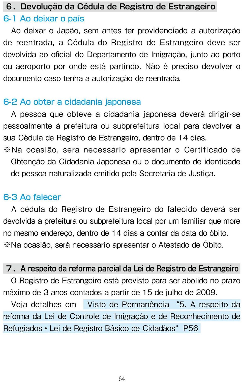 6-2 Ao obter a cidadania japonesa A pessoa que obteve a cidadania japonesa deverá dirigir-se pessoalmente à prefeitura ou subprefeitura local para devolver a sua Cédula de Registro de Estrangeiro,