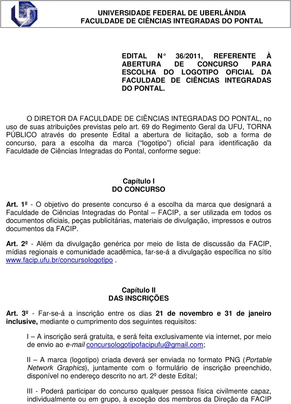 69 do Regimento Geral da UFU, TORNA PÚBLICO através do presente Edital a abertura de licitação, sob a forma de concurso, para a escolha da marca ( logotipo ) oficial para identificação da Faculdade