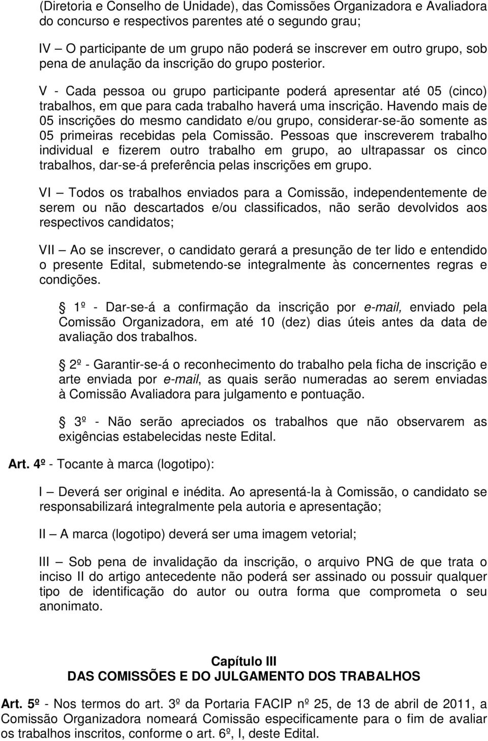 Havendo mais de 05 inscrições do mesmo candidato e/ou grupo, considerar-se-ão somente as 05 primeiras recebidas pela Comissão.