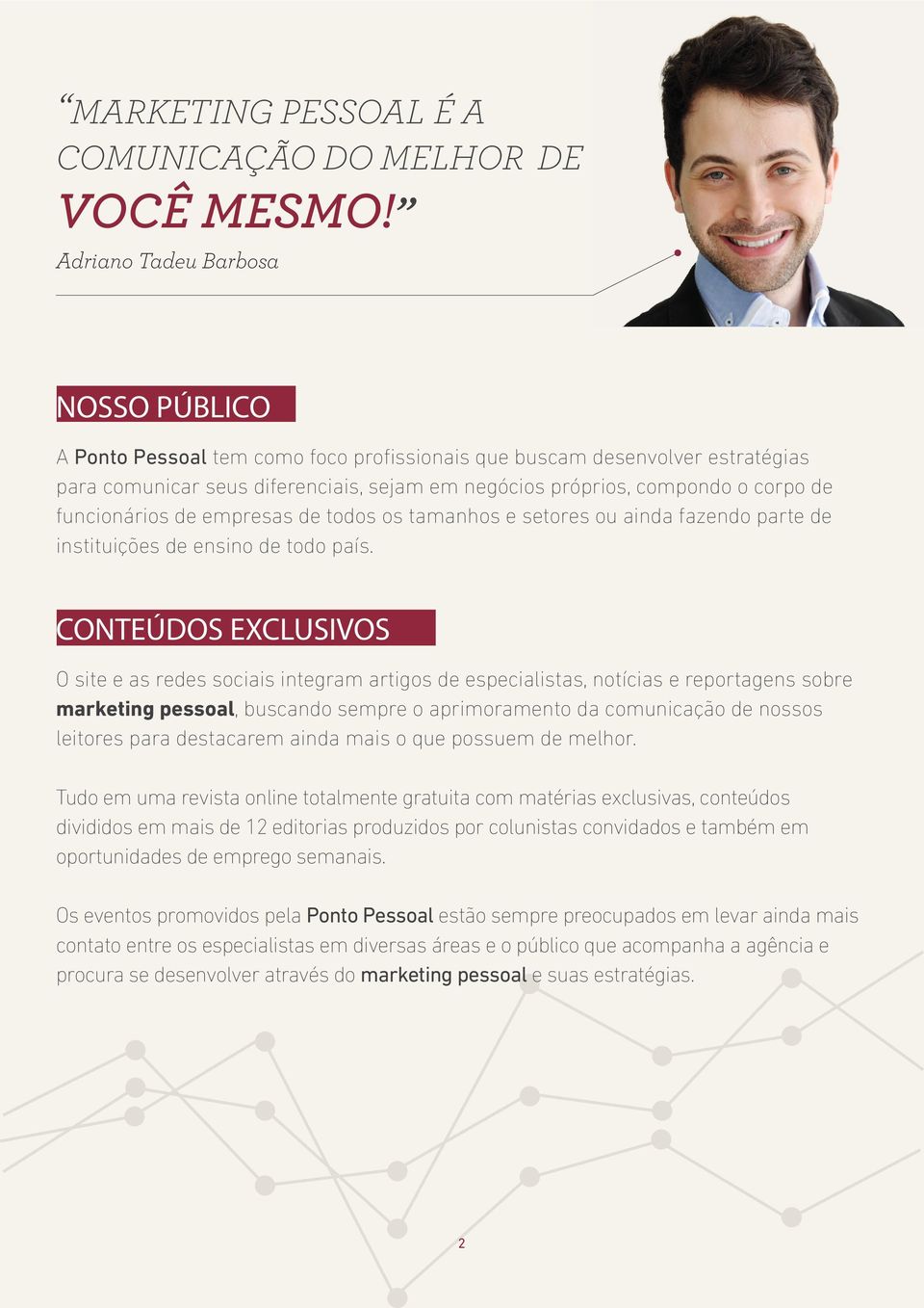 funcionários de empresas de todos os tamanhos e setores ou ainda fazendo parte de instituições de ensino de todo país.