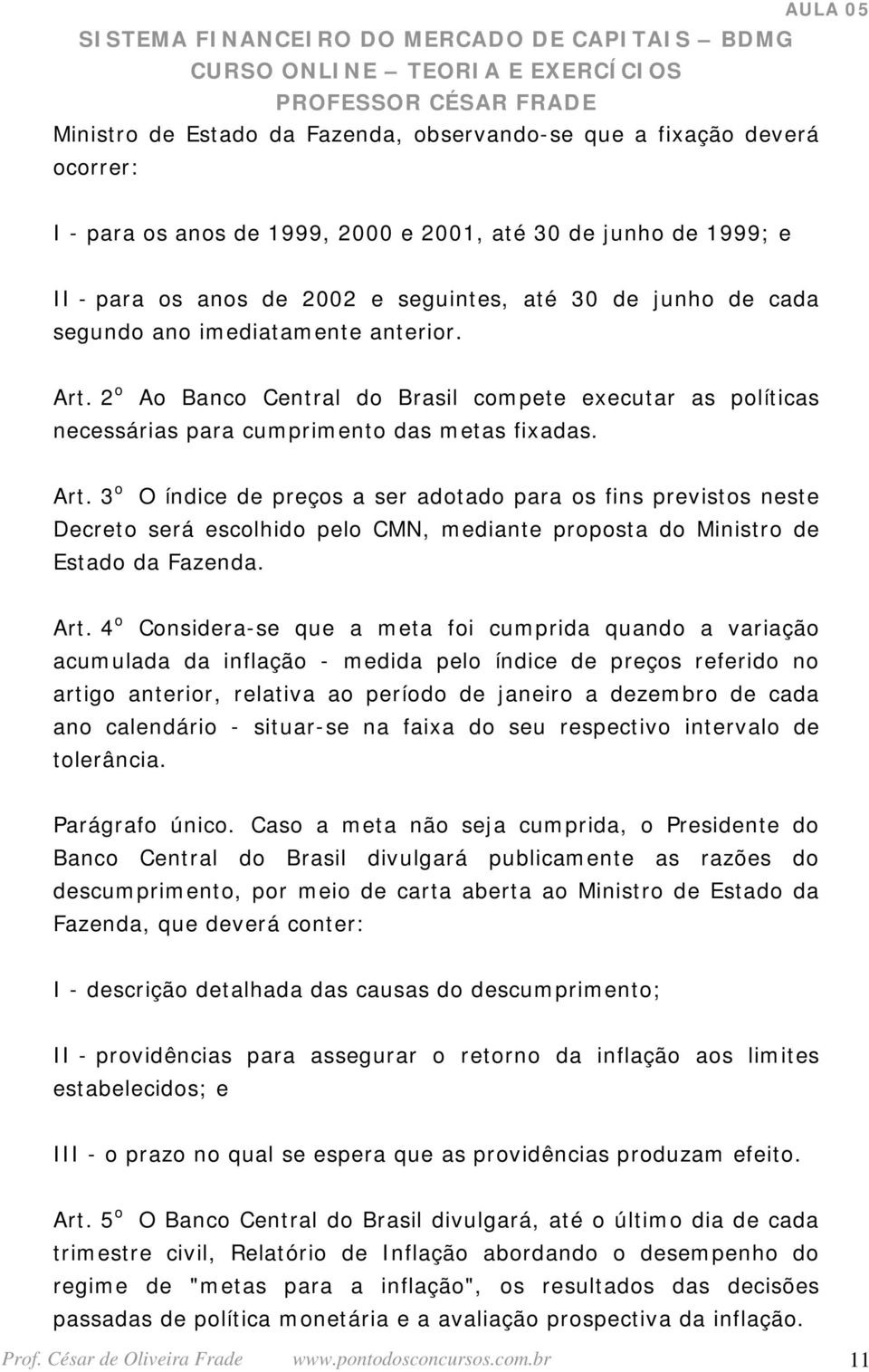 Art. 4 o Considera-se que a meta foi cumprida quando a variação acumulada da inflação - medida pelo índice de preços referido no artigo anterior, relativa ao período de janeiro a dezembro de cada ano