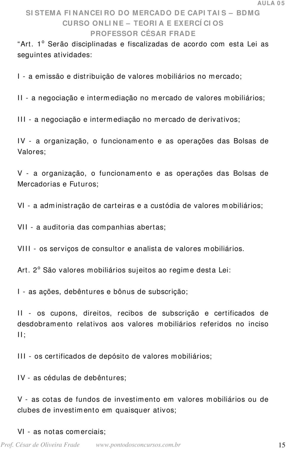 funcionamento e as operações das Bolsas de Mercadorias e Futuros; VI - a administração de carteiras e a custódia de valores mobiliários; VII - a auditoria das companhias abertas; VIII - os serviços