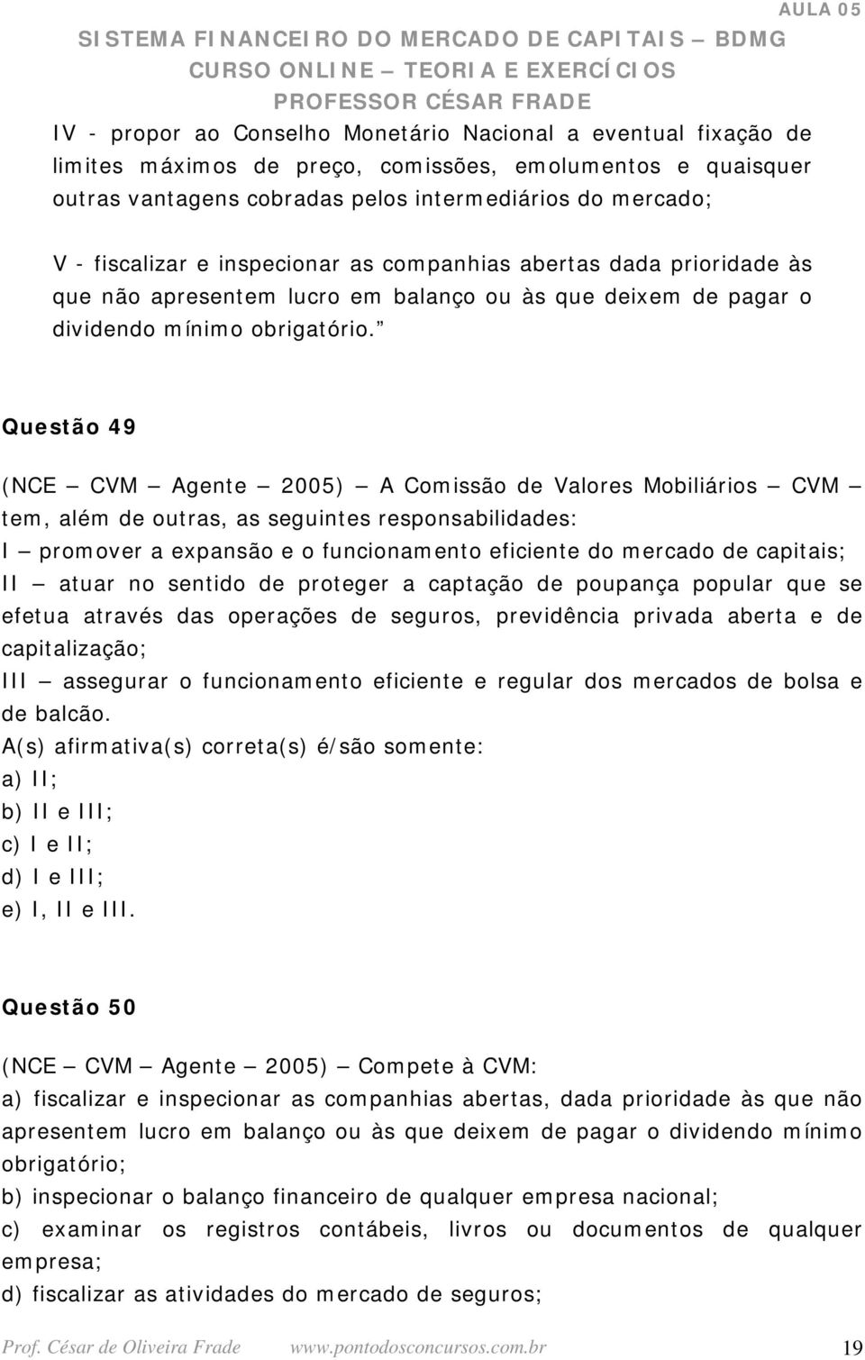 Questão 49 (NCE CVM Agente 2005) A Comissão de Valores Mobiliários CVM tem, além de outras, as seguintes responsabilidades: I promover a expansão e o funcionamento eficiente do mercado de capitais;