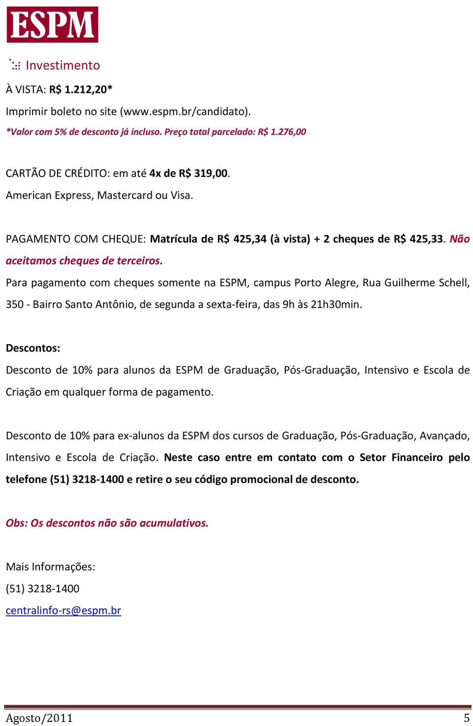 Para pagamento com cheques somente na ESPM, campus Porto Alegre, Rua Guilherme Schell, 350 Bairro Santo Antônio, de segunda a sexta feira, das 9h às 21h30min.