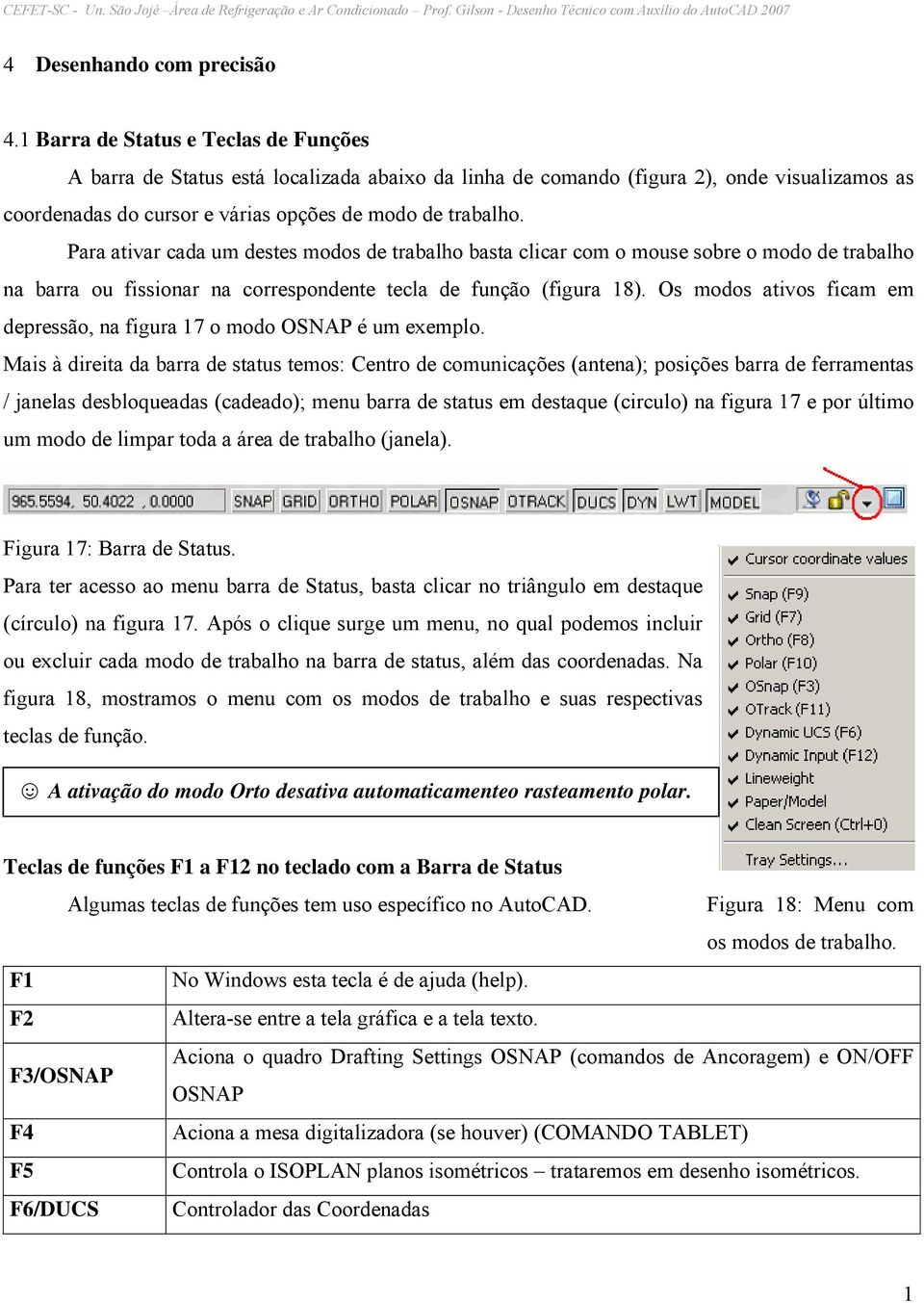 Para ativar cada um destes modos de trabalho basta clicar com o mouse sobre o modo de trabalho na barra ou fissionar na correspondente tecla de função (figura 18).