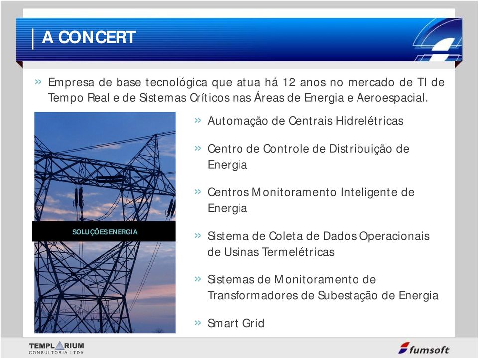 » Automação de Centrais Hidrelétricas» Centro de Controle de Distribuição de Energia» Centros Monitoramento