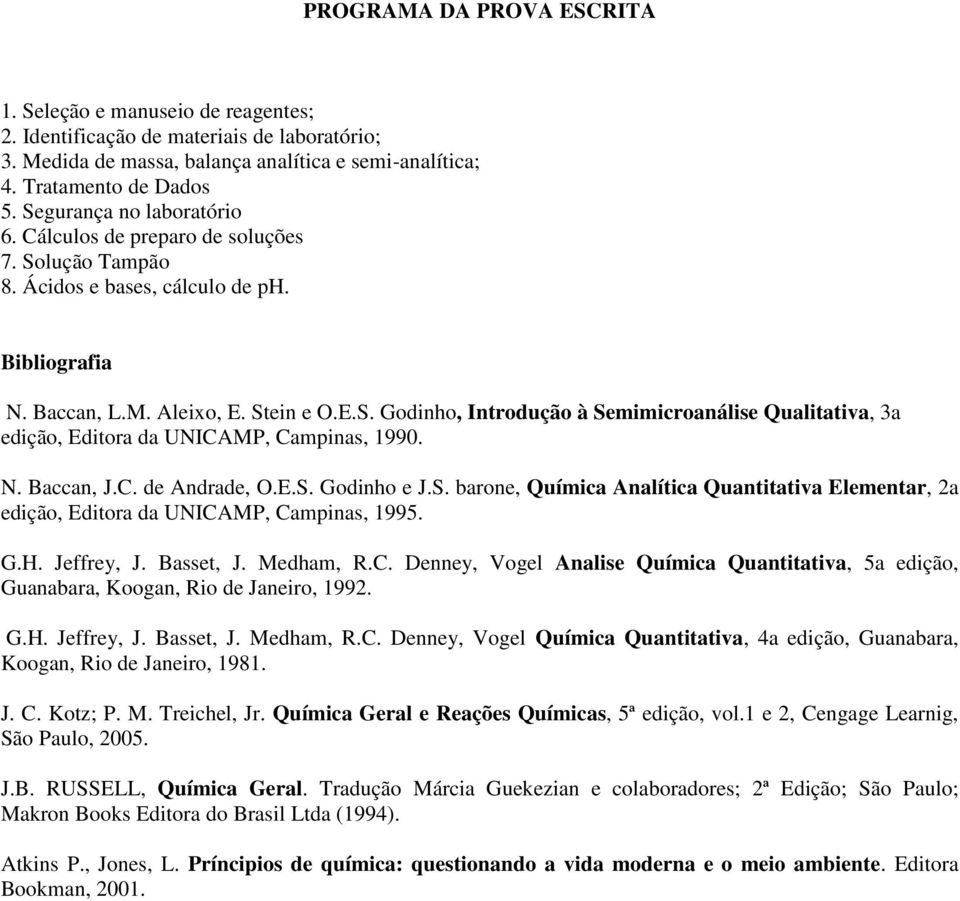 N. Baccan, J.C. de Andrade, O.E.S. Godinho e J.S. barone, Química Analítica Quantitativa Elementar, 2a edição, Editora da UNICAMP, Campinas, 1995. G.H. Jeffrey, J. Basset, J. Medham, R.C. Denney, Vogel Analise Química Quantitativa, 5a edição, Guanabara, Koogan, Rio de Janeiro, 1992.