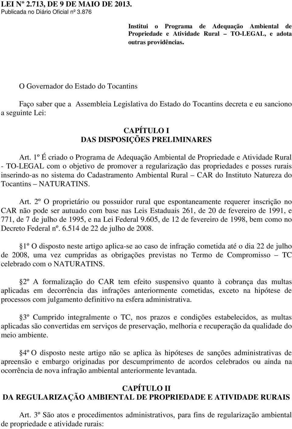 1º É criado o Programa de Adequação Ambiental de Propriedade e Atividade Rural - TO-LEGAL com o objetivo de promover a regularização das propriedades e posses rurais inserindo-as no sistema do