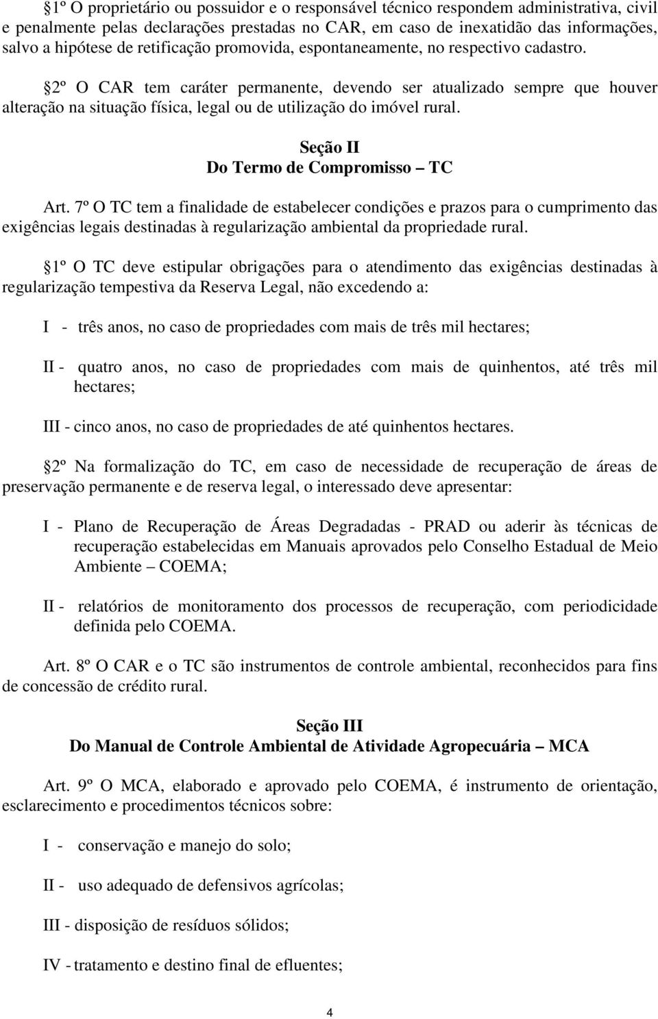 2º O CAR tem caráter permanente, devendo ser atualizado sempre que houver alteração na situação física, legal ou de utilização do imóvel rural. Seção II Do Termo de Compromisso TC Art.