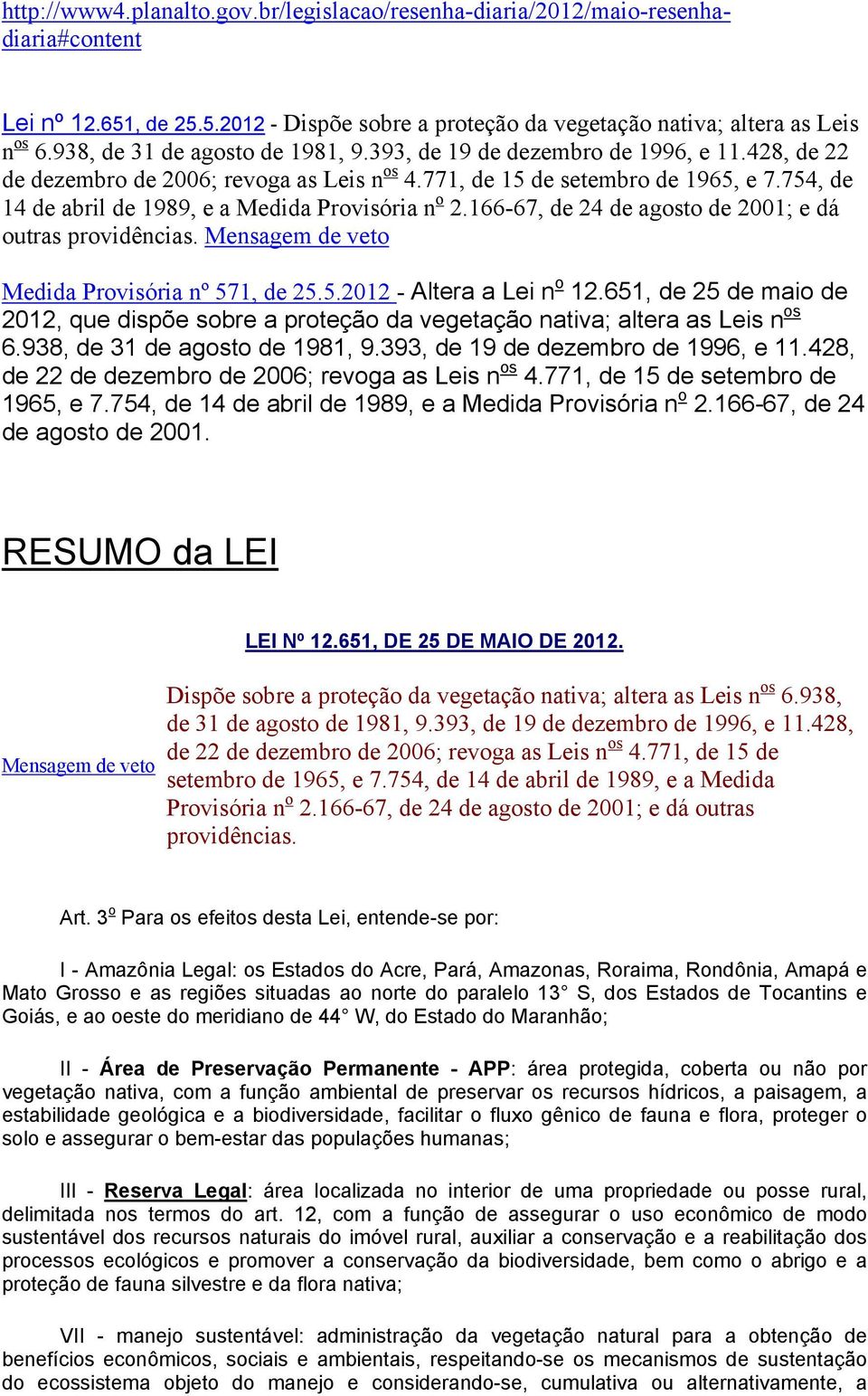 754, de 14 de abril de 1989, e a Medida Provisória n o 2.166-67, de 24 de agosto de 2001; e dá outras providências. Mensagem de veto Medida Provisória nº 571, de 25.5.2012 - Altera a Lei n o 12.