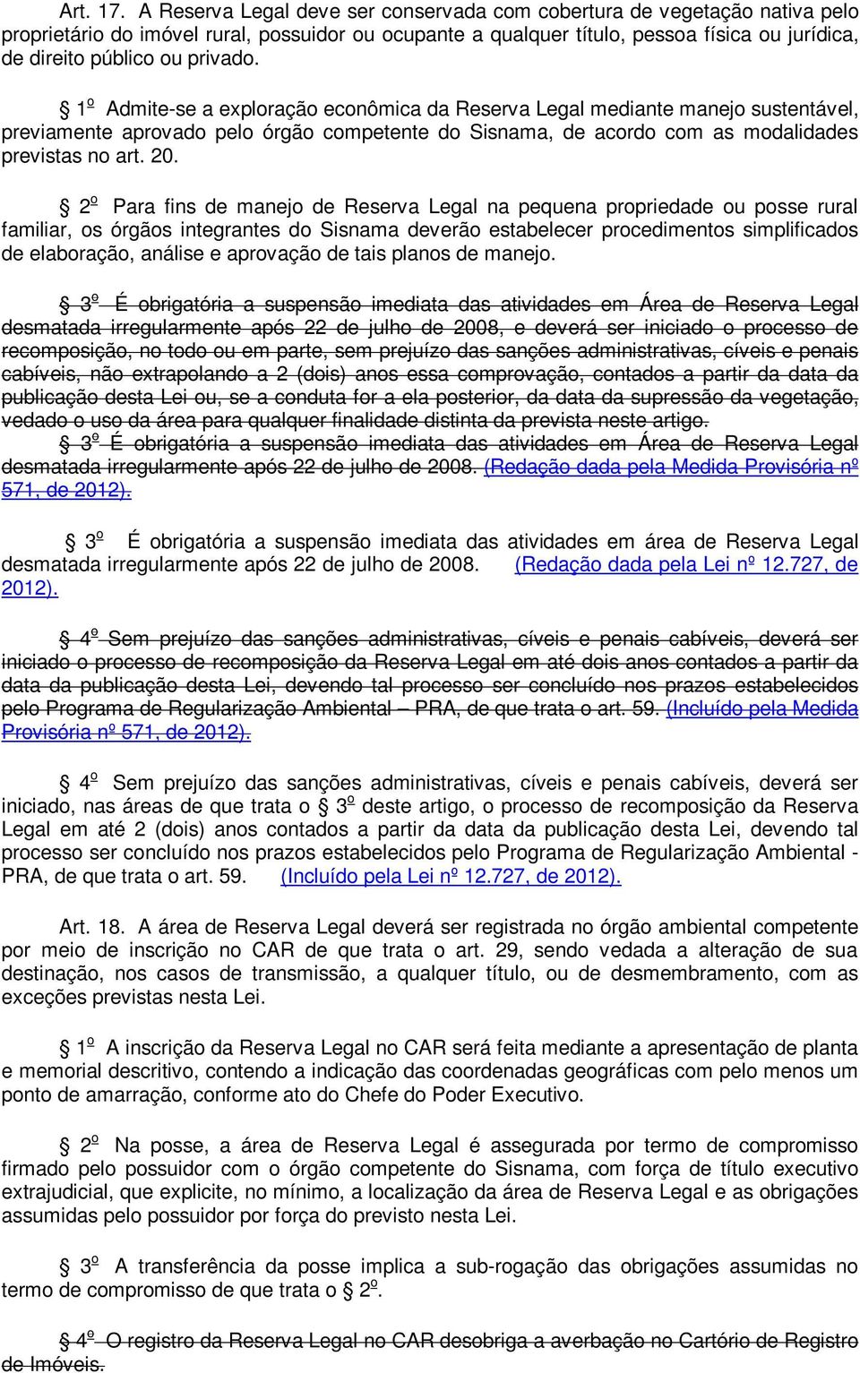 privado. 1 o Admite-se a exploração econômica da Reserva Legal mediante manejo sustentável, previamente aprovado pelo órgão competente do Sisnama, de acordo com as modalidades previstas no art. 20.