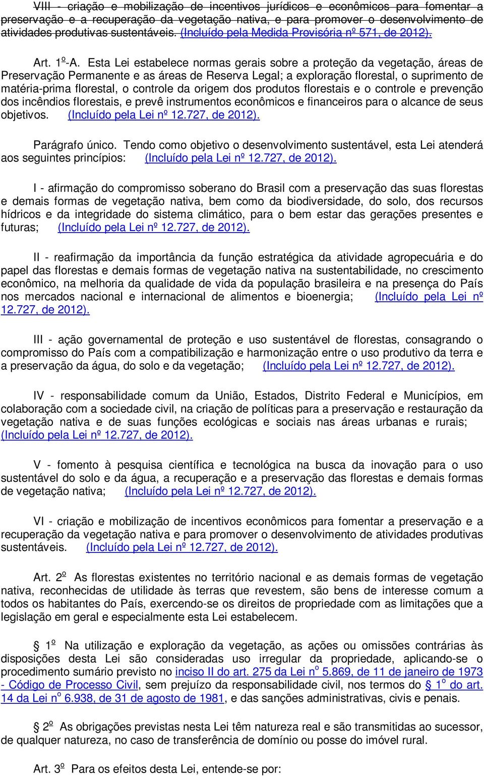 Esta Lei estabelece normas gerais sobre a proteção da vegetação, áreas de Preservação Permanente e as áreas de Reserva Legal; a exploração florestal, o suprimento de matéria-prima florestal, o