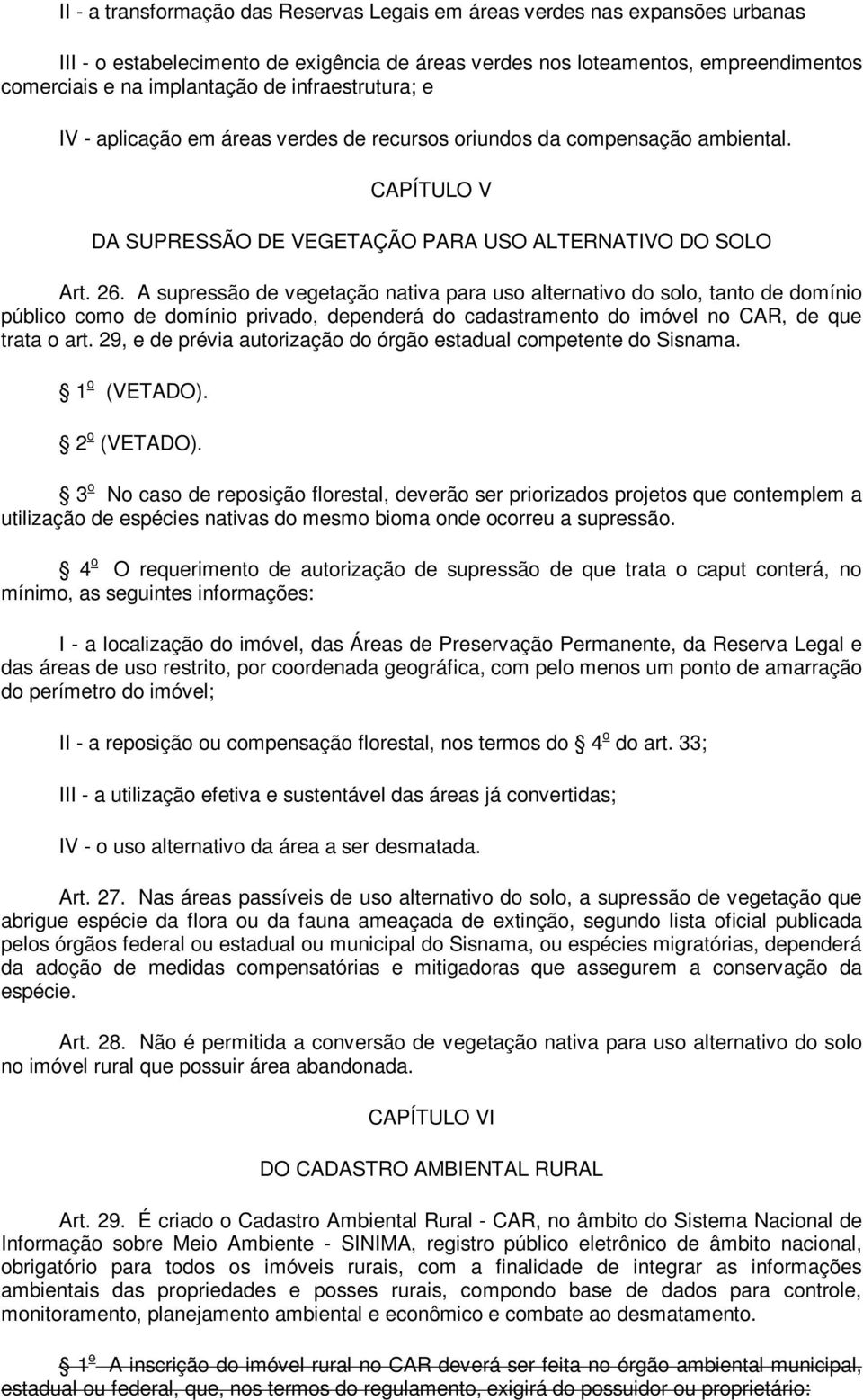 A supressão de vegetação nativa para uso alternativo do solo, tanto de domínio público como de domínio privado, dependerá do cadastramento do imóvel no CAR, de que trata o art.