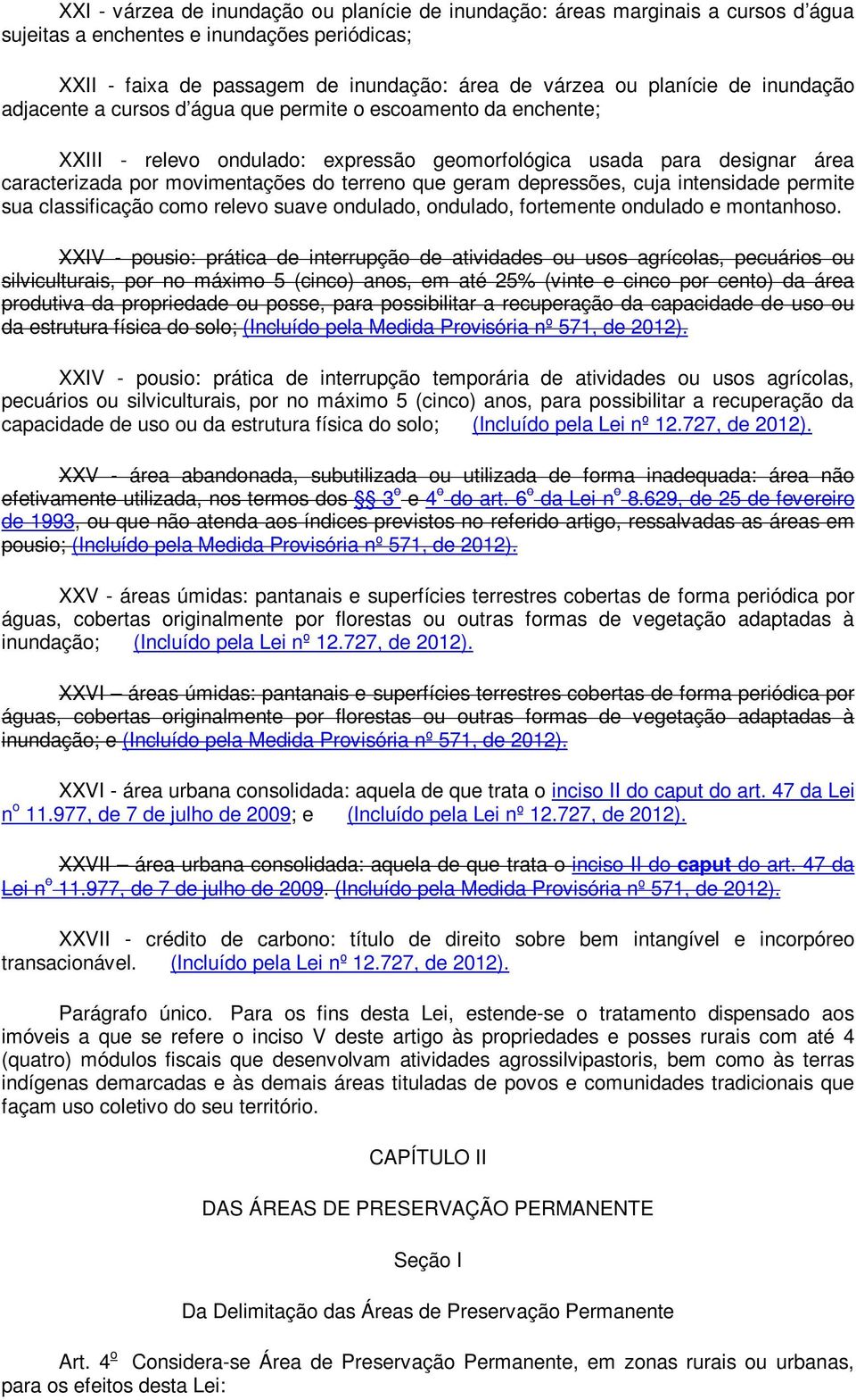 geram depressões, cuja intensidade permite sua classificação como relevo suave ondulado, ondulado, fortemente ondulado e montanhoso.