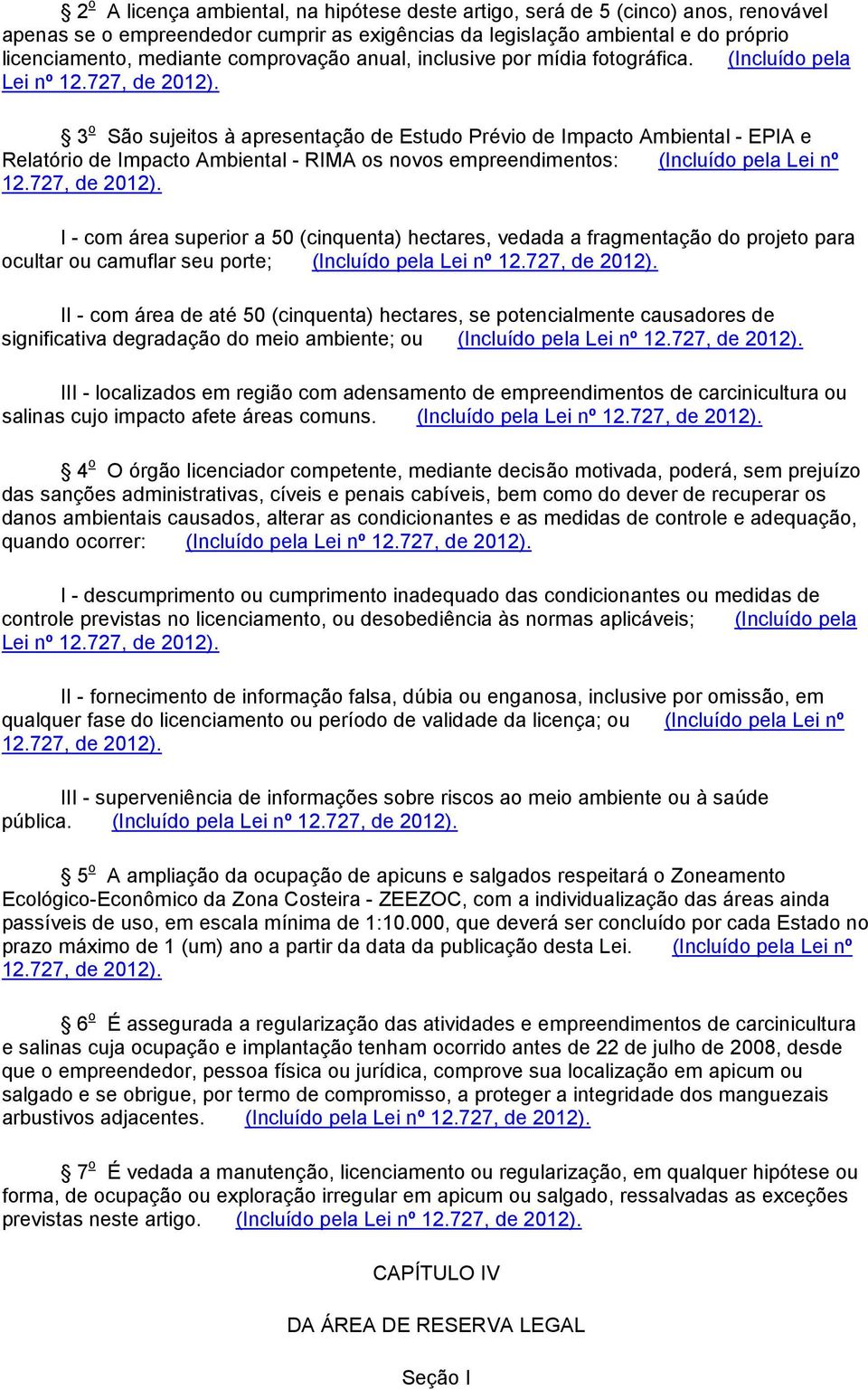 3 o São sujeitos à apresentação de Estudo Prévio de Impacto Ambiental - EPIA e Relatório de Impacto Ambiental - RIMA os novos empreendimentos: (Incluído pela Lei nº 12.727, de 2012).