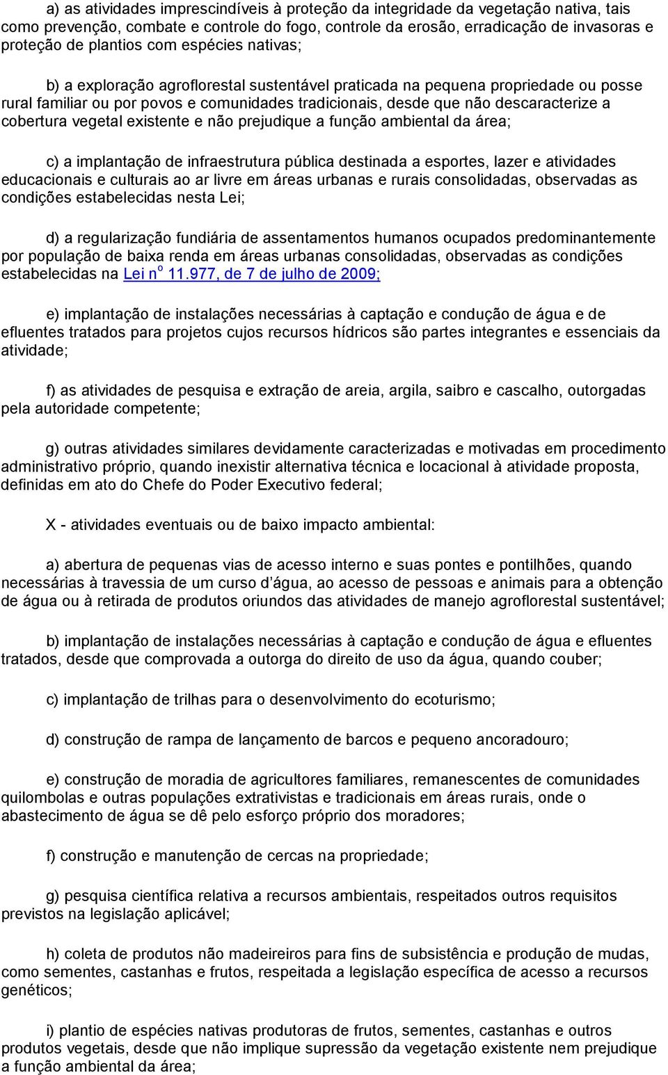 cobertura vegetal existente e não prejudique a função ambiental da área; c) a implantação de infraestrutura pública destinada a esportes, lazer e atividades educacionais e culturais ao ar livre em