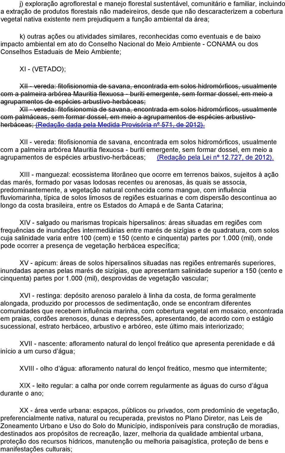 Ambiente - CONAMA ou dos Conselhos Estaduais de Meio Ambiente; XI - (VETADO); XII - vereda: fitofisionomia de savana, encontrada em solos hidromórficos, usualmente com a palmeira arbórea Mauritia