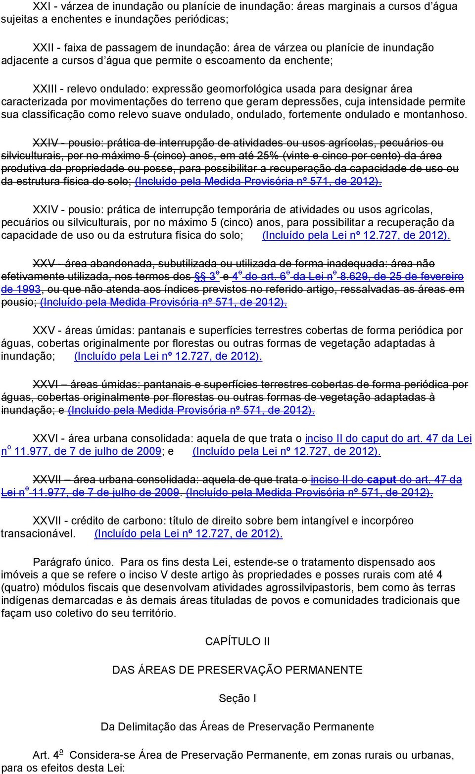 geram depressões, cuja intensidade permite sua classificação como relevo suave ondulado, ondulado, fortemente ondulado e montanhoso.