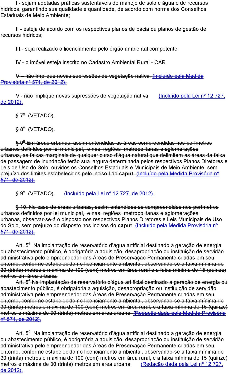 Cadastro Ambiental Rural - CAR. V não implique novas supressões de vegetação nativa. (Incluído pela Medida Provisória nº 571, de 2012). V - não implique novas supressões de vegetação nativa.