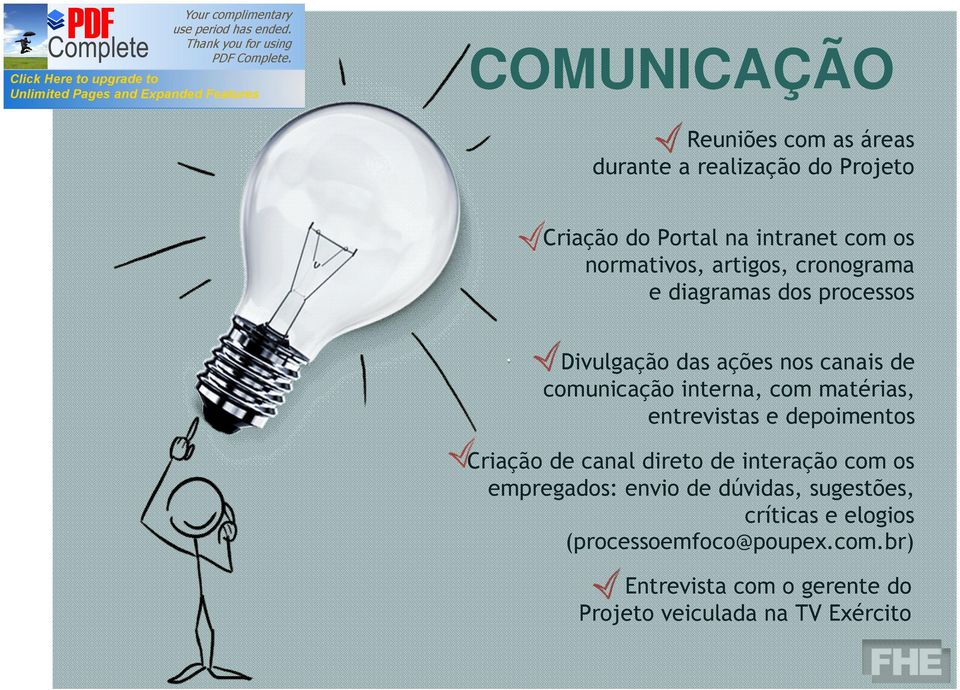 Divulgação das ações nos canais de comunicação interna, com matérias, entrevistas e depoimentos Criação de canal