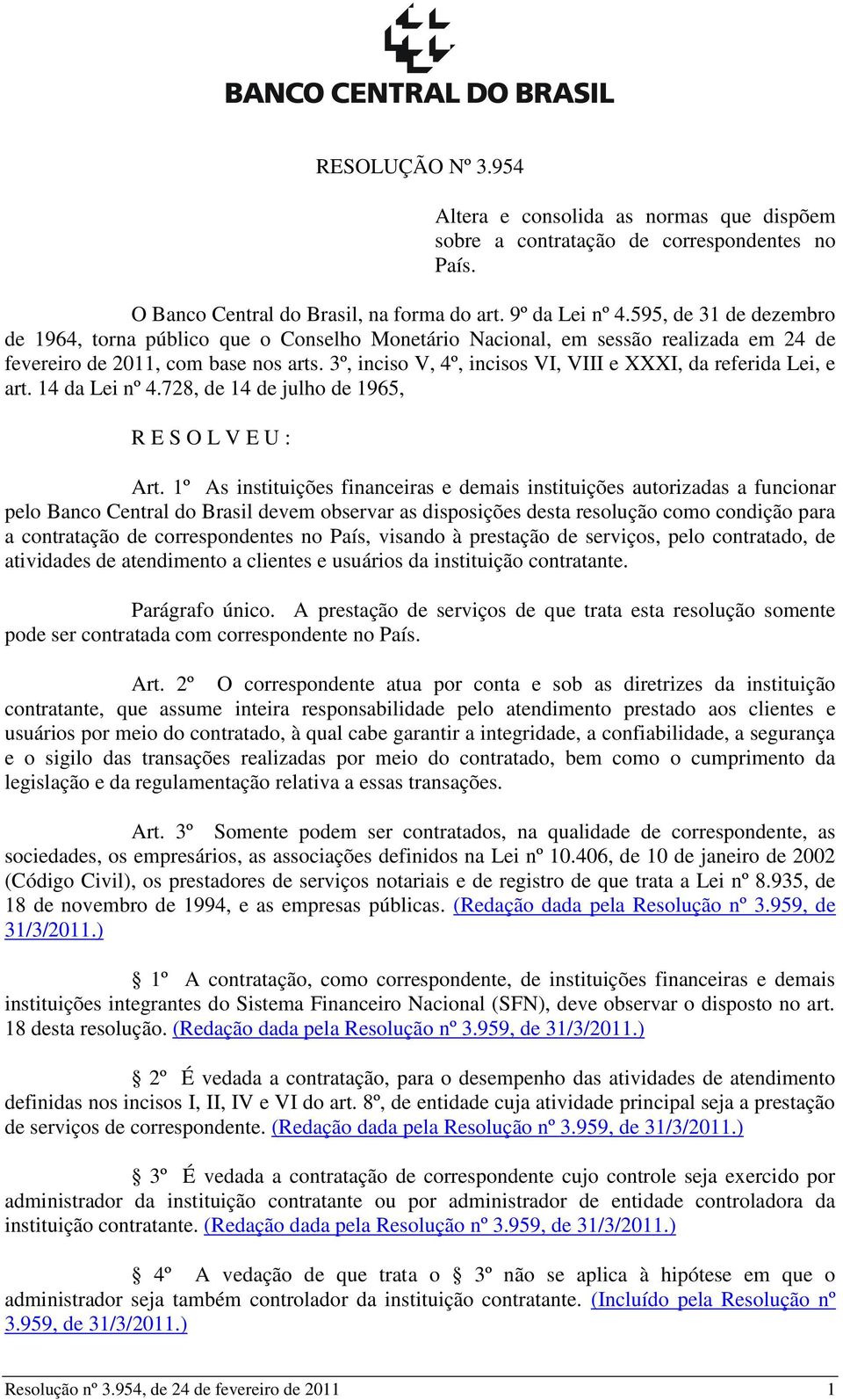 3º, inciso V, 4º, incisos VI, VIII e XXXI, da referida Lei, e art. 14 da Lei nº 4.728, de 14 de julho de 1965, R E S O L V E U : Art.