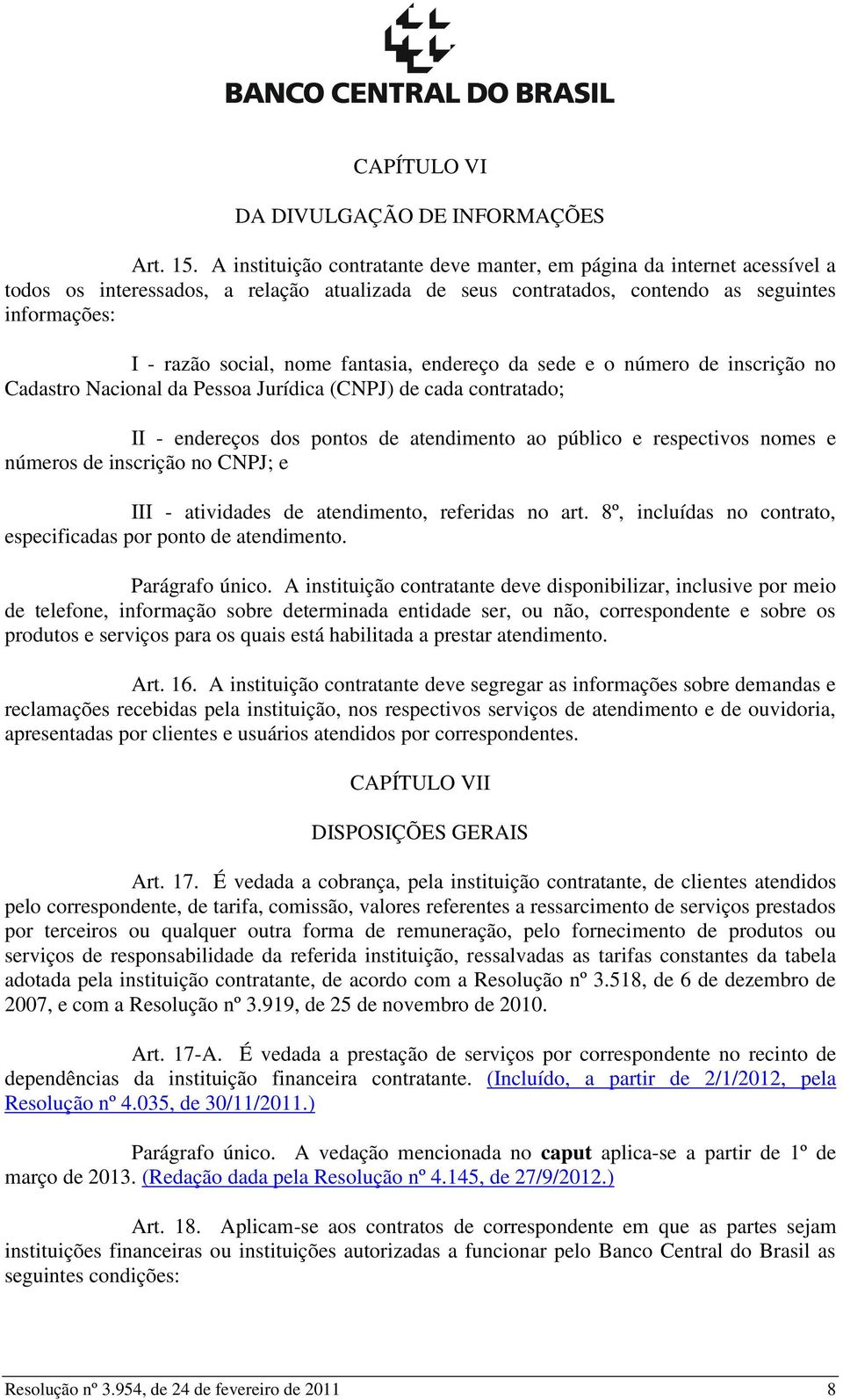 fantasia, endereço da sede e o número de inscrição no Cadastro Nacional da Pessoa Jurídica (CNPJ) de cada contratado; II - endereços dos pontos de atendimento ao público e respectivos nomes e números