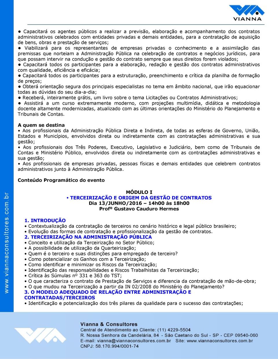 contratos e negócios jurídicos, para que possam intervir na condução e gestão do contrato sempre que seus direitos forem violados; Capacitará todos os participantes para a elaboração, redação e