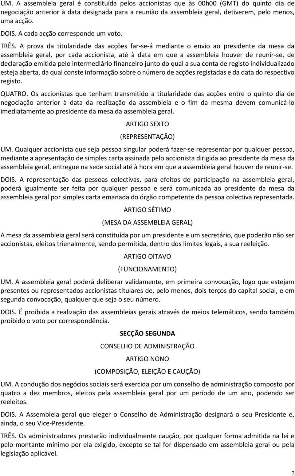 A prova da titularidade das acções far-se-á mediante o envio ao presidente da mesa da assembleia geral, por cada accionista, até à data em que a assembleia houver de reunir-se, de declaração emitida